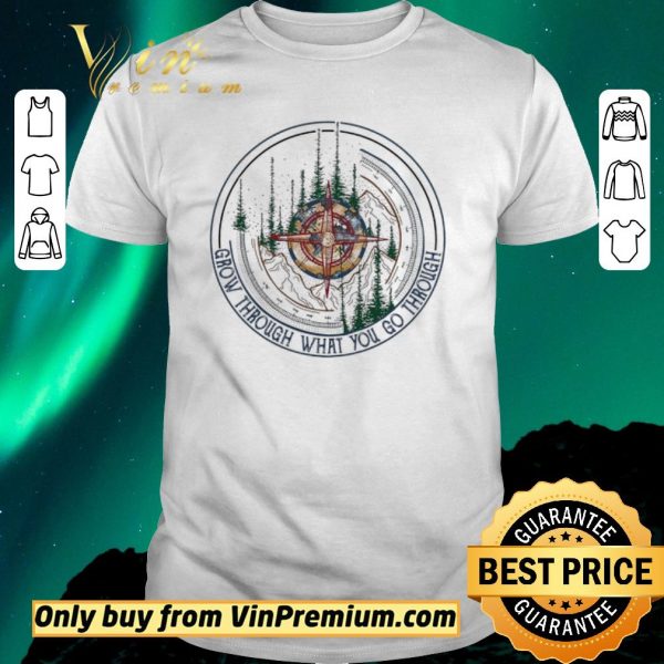 Nice Compass Mountain Grow Through What You Go Through shirt sweater