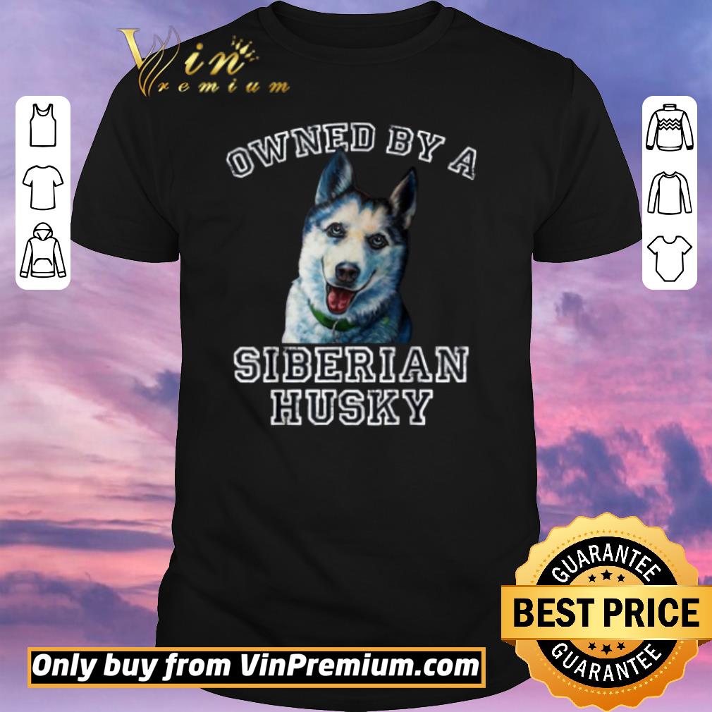 Hot Owned By A Siberian Husky shirt sweater