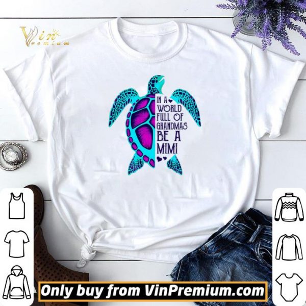Turtle In A World Full Of Grandmas Be A Mimi shirt sweater