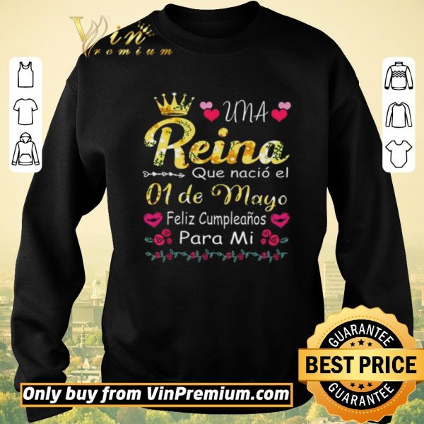 Original Una Reina Que Nacio El 01 De Mayo Feliz Cumpleanos Para Mi shirt sweater