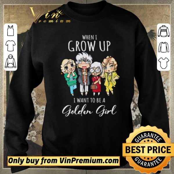 Nice When I grow up I want to be a golden girl shirt sweater