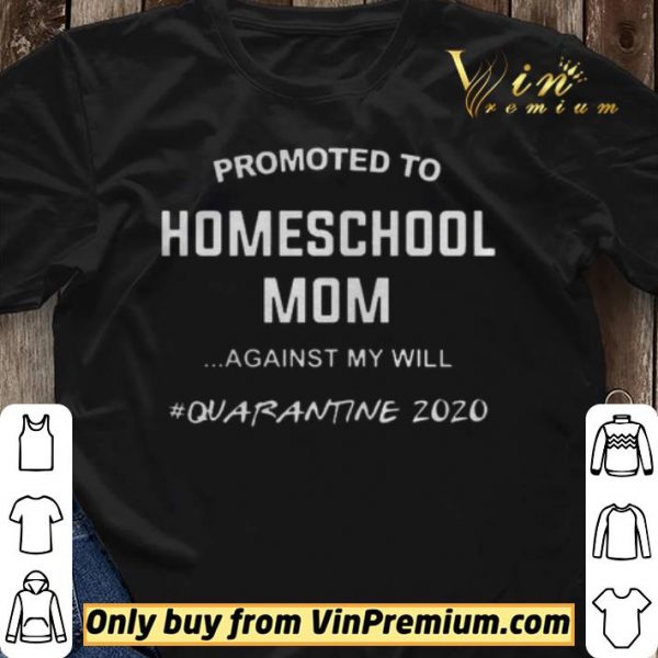 Promoted to homeschool Mom quarantine 2020 shirt sweater