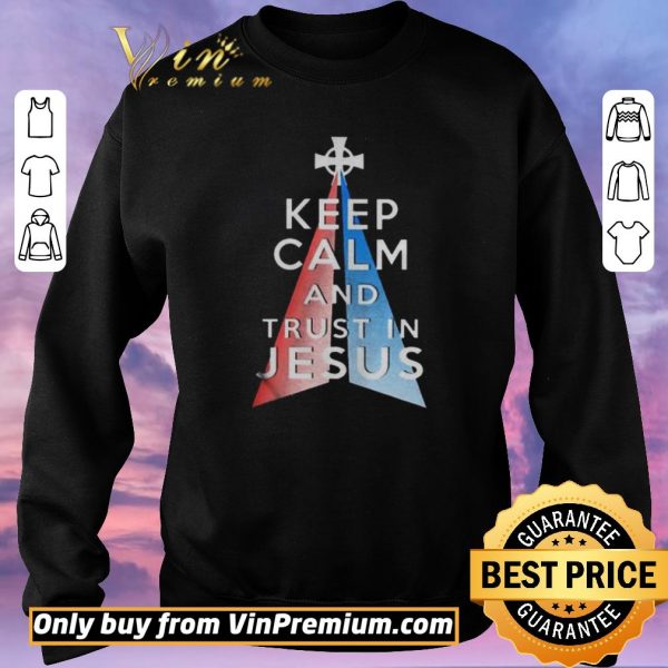 Top Keep calm and trust in Jesus shirt sweater