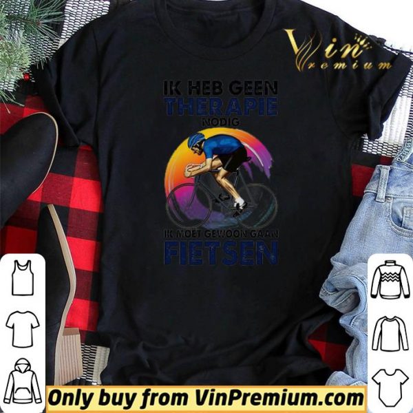 Ik heb geen therapie nodig ik moet gewoon gaan fietsen shirt sweater