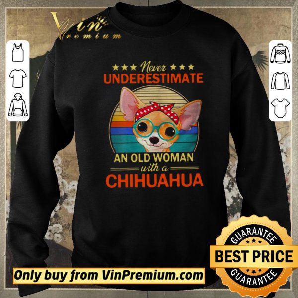 Awesome Never Underestimate An Old A Chihuahua Vintage shirt sweater