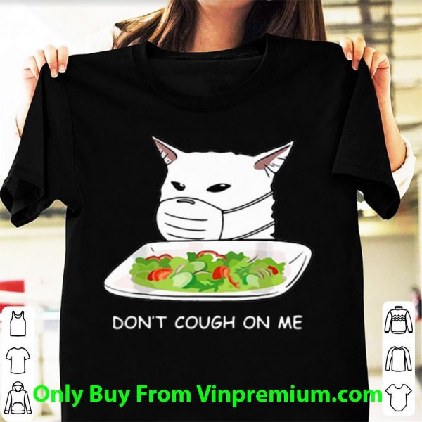Hot Cat Face Mask Don’t Cough On Me Women Yelling At Cat Meme shirt