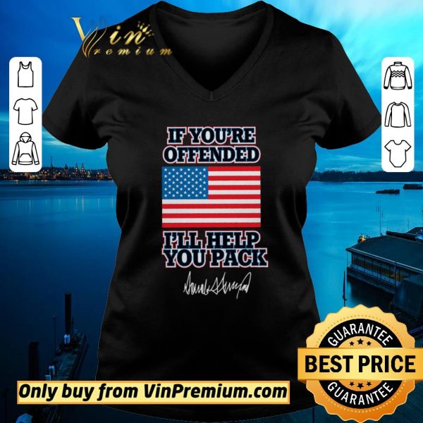 Original If You're Offended I'll Help You Pack American Flag Donald Trump Signature shirt sweater