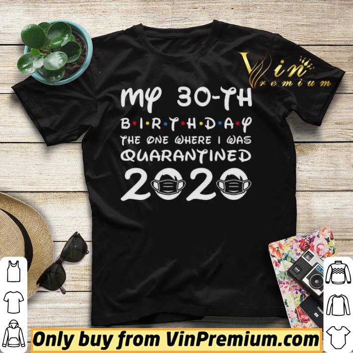 My 30th birthday the one where I was quarantined 2020 shirt sweater 4b49b186 my 30th birthday the one where i was quarantined 2020 shirt sweater 4 - My 30th birthday the one where I was quarantined 2020 shirt sweater