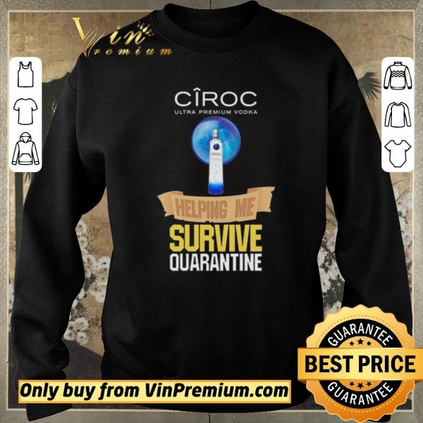 Nice Ciroc Ultra Premium Vodka helping me survive quarantine Coronavirus shirt sweater