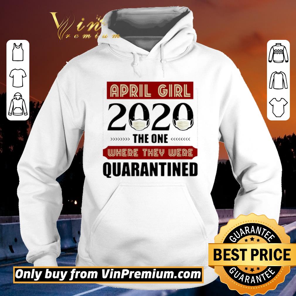 4e0bbbec nice april girls 2020 the one where they were quarantined i celebrate my birthday in quarantine shirt sweater 4 - Nice April Girls 2020 the one where They were quarantined i celebrate my birthday in quarantine shirt sweater