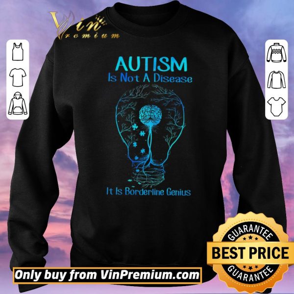 Premium Autism Is Not A Disease It Is Borderline Genius shirt sweater