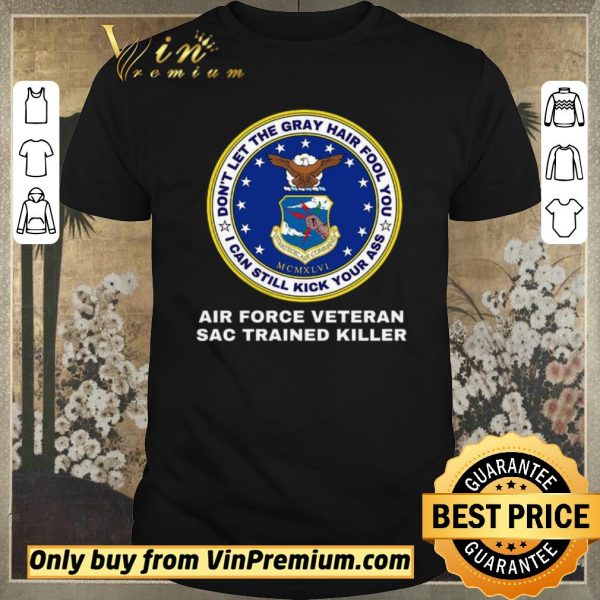 Nice Don't Let The Gray Hair Fool You I Can Still Kick Your Ass Air Force Veteran shirt sweater