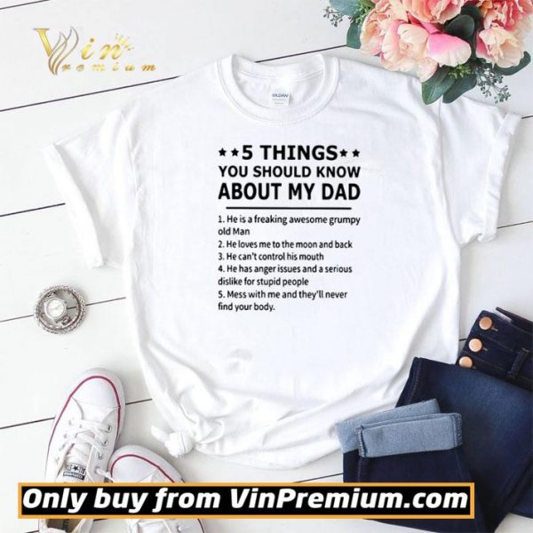 5 Things you should know about my dad he is a freaking awesome grumpy old man shirt sweater