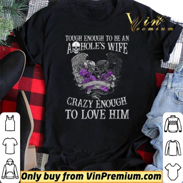 Skull Tough Enough To Be An Ashole's Wife Crazy Enough To Love Him shirt sweater
