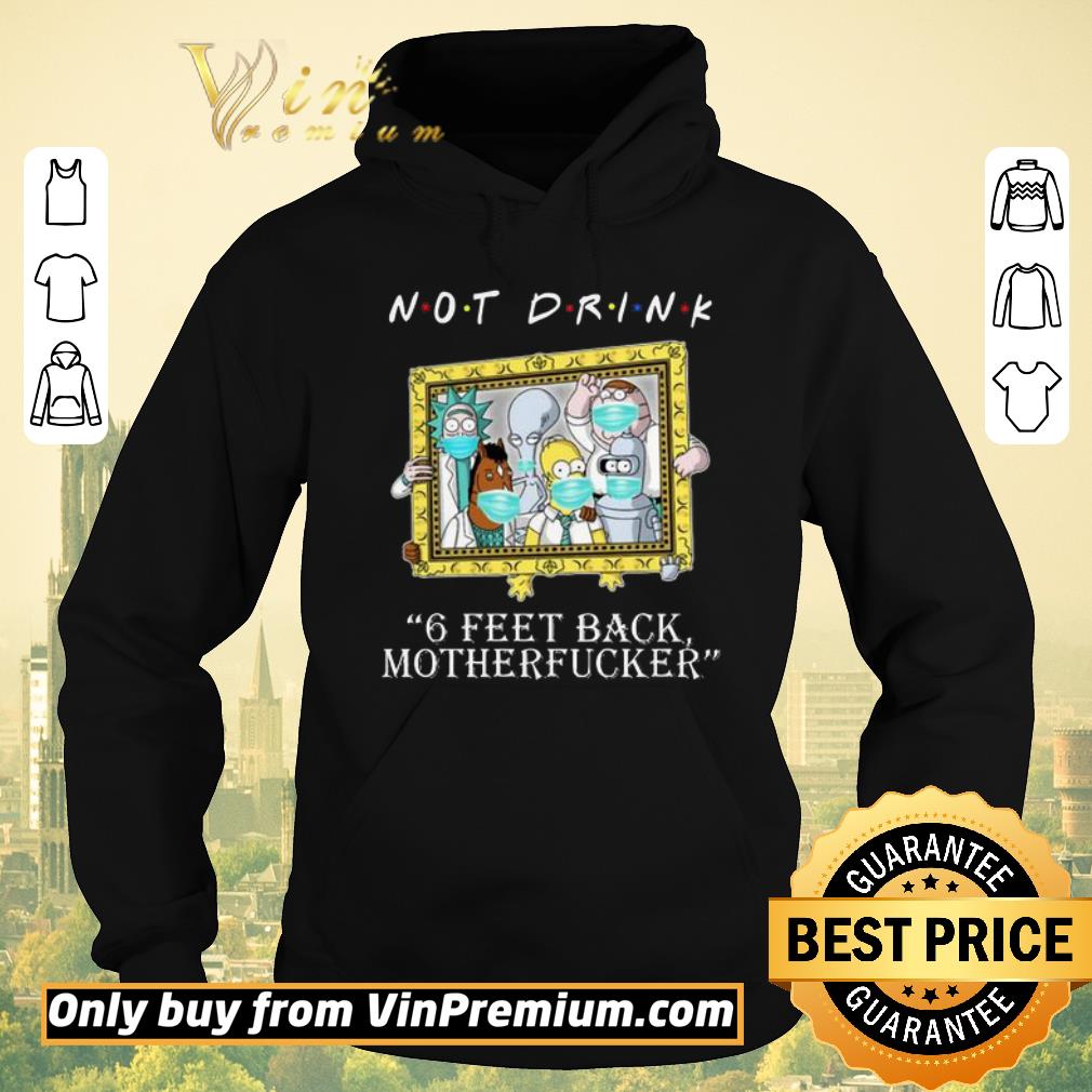 50ae7d38 premium rick and morty not drink 6 feet back motherfucker shirt sweater 4 - Premium RICK AND MORTY Not drink 6 feet back motherfucker shirt sweater