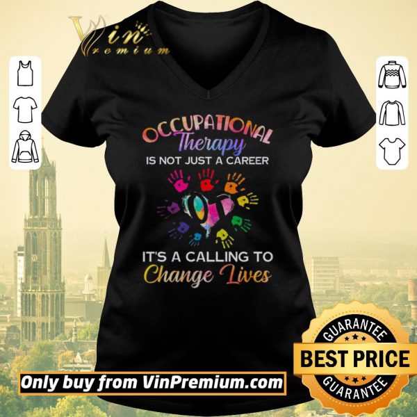 Awesome Occupational Therapy Is Not Just A Career It's A Calling To Change Lives shirt sweater