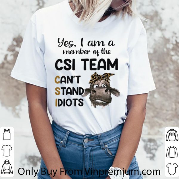 Awesome Heifer Yes I Am A Member Of The Csi Team Can't Stand Idiots shirt