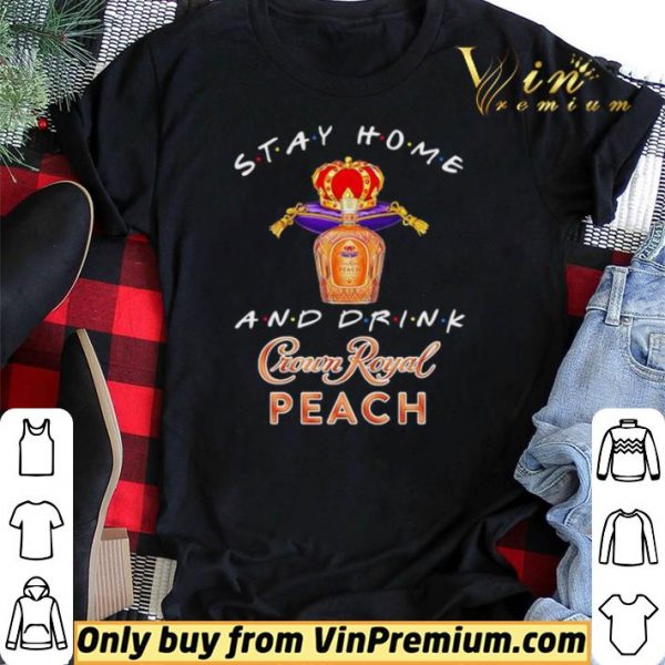 Stay home and drink Crown Royal Peach shirt sweater