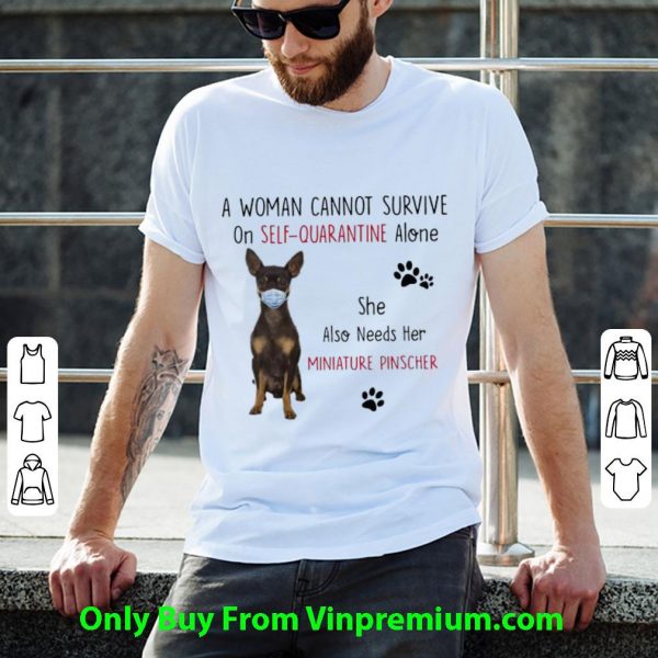 Hot A Woman Cannot Survive On Self-Quarantine Alone Miniature Pinscher shirt