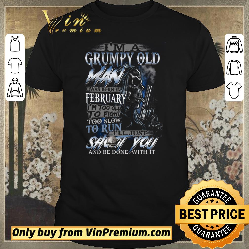 Awesome Skull I'm A Grumpy Old Man I Was Born In February I'm Too Old To Fight shirt sweater