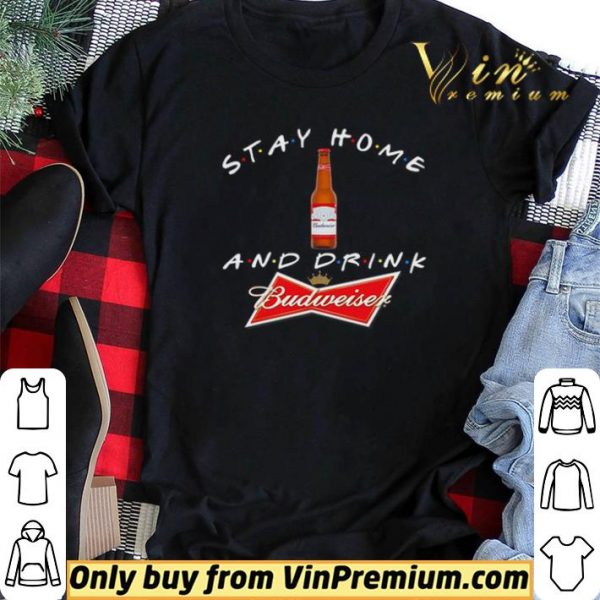 Stay home and drink and Budweiser shirt sweater