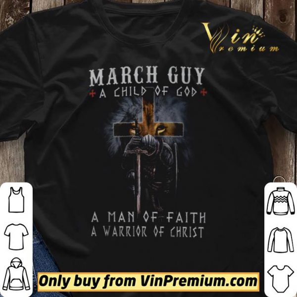 Lion Cross March Guy A Child Of God A Man Of Faith A Warrior Of Christ shirt sweater