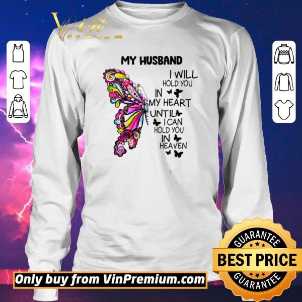 Original Butterfly My Husband I Will Hold You In My Heart Until I Can Hold You In Heaven shirt sweater