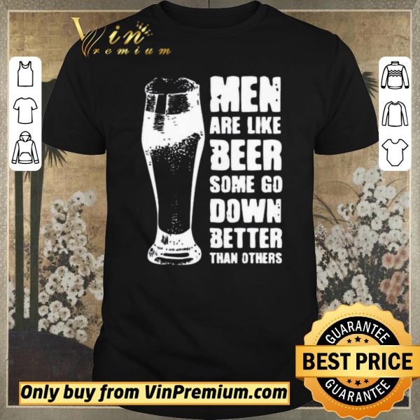 Nice Men Are Like Beer Some Go Down Better Than Others shirt sweater