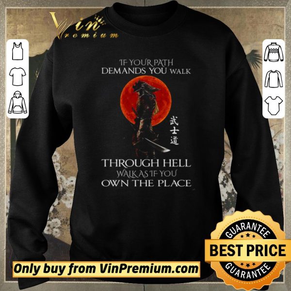 Funny Samurai Warrior If Your Path Demands You Walk Through Hell Walk As shirt sweater