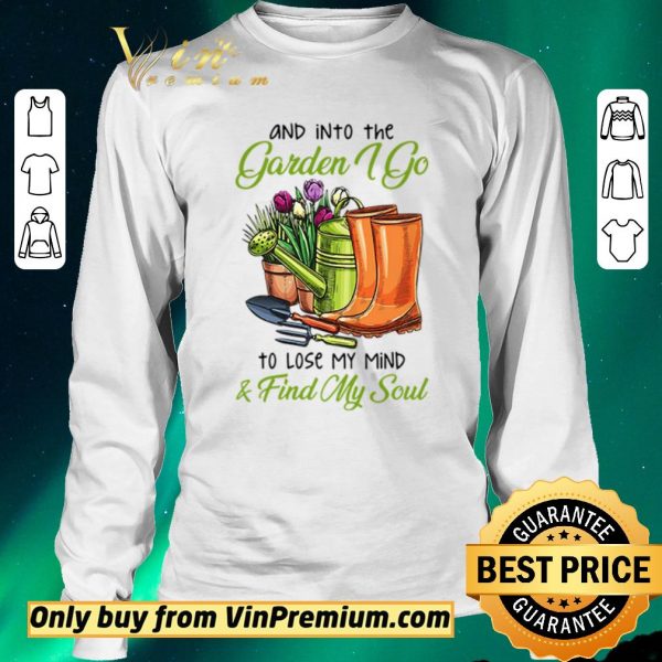 Funny And into the garden I go to lose my mind and find my soul shirt sweater