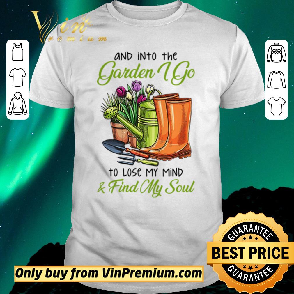 Funny And into the garden I go to lose my mind and find my soul shirt sweater