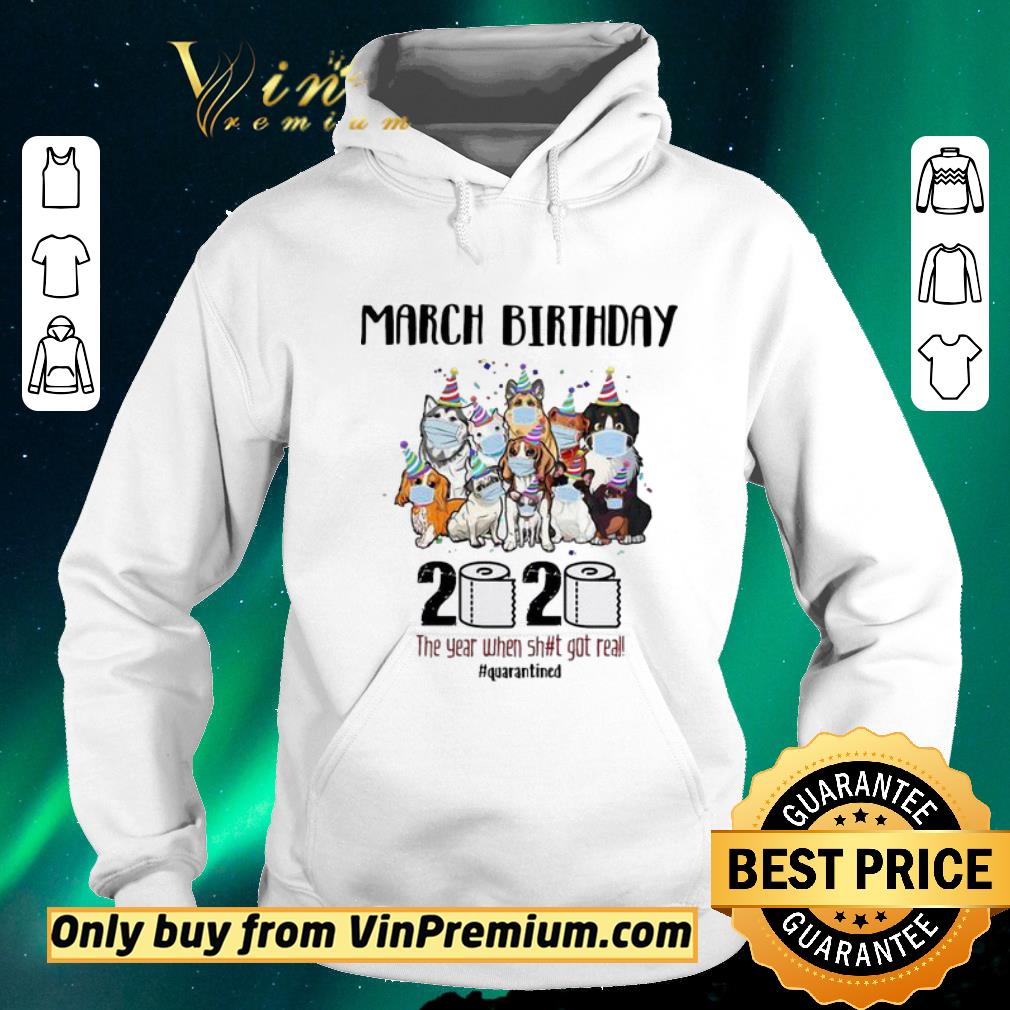 Funny Dogs March Birthday 2020 the year when shit got real quarantined shirt sweater 5d31accc funny dogs march birthday 2020 the year when shit got real quarantined shirt sweater 4 - Funny Dogs March Birthday 2020 the year when shit got real quarantined shirt sweater