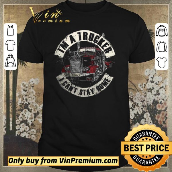 Official I'm A Trucker I Can't Stay Home shirt sweater