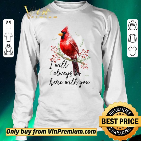 Nice Cardinal Bird I Will Always Be Here With You shirt sweater