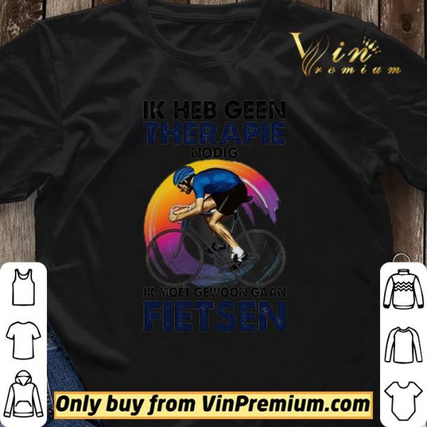 Ik heb geen therapie nodig ik moet gewoon gaan fietsen shirt sweater