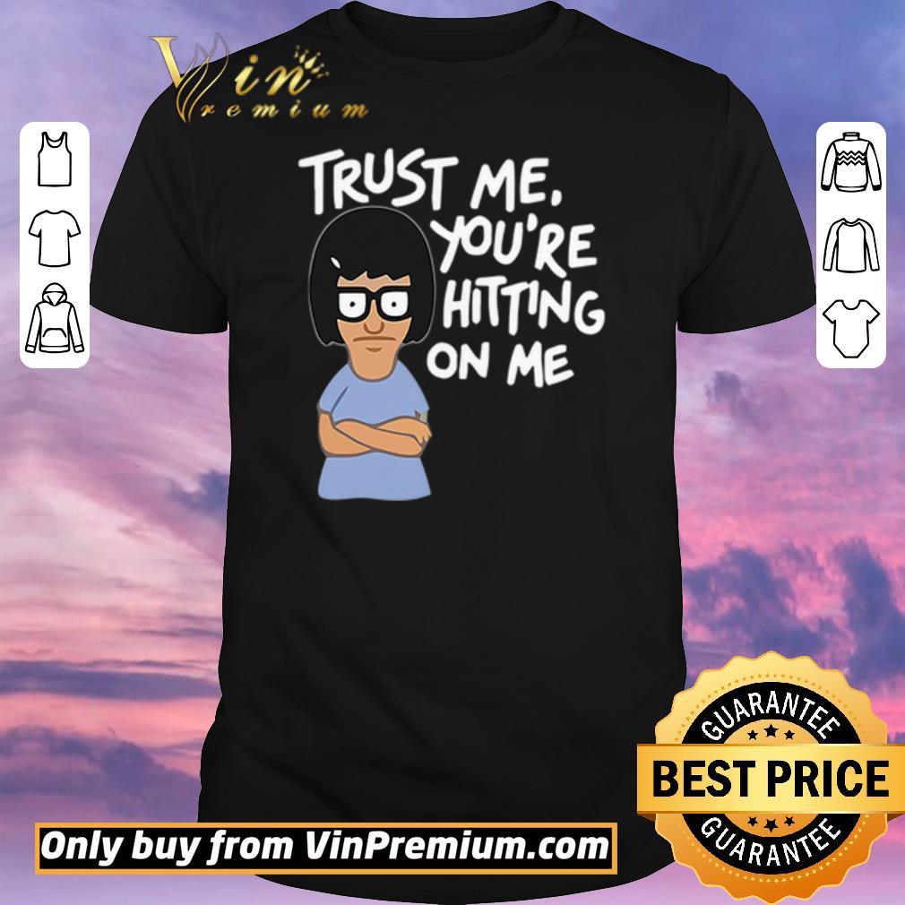 Nice Tina Belcher trust me you’re hitting on me shirt sweater