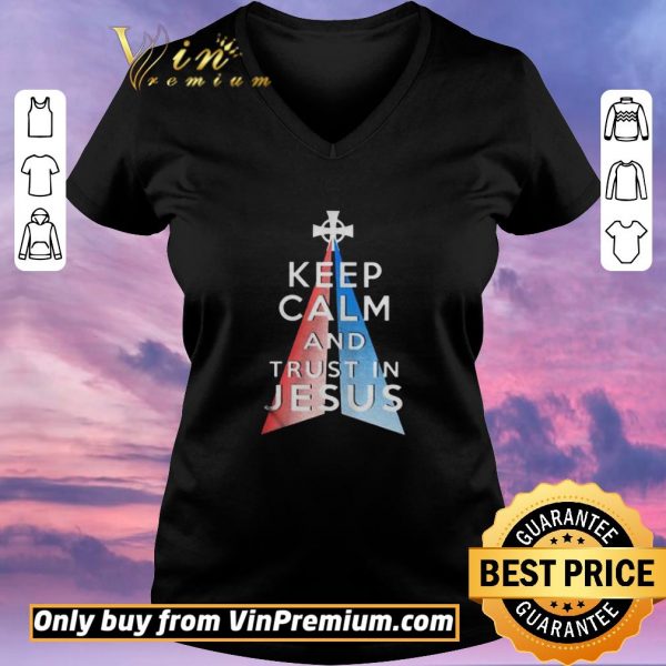 Top Keep calm and trust in Jesus shirt sweater