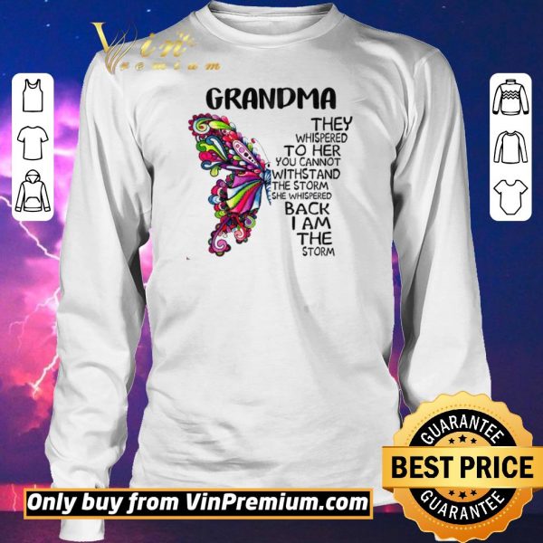 Awesome Butterfly Grandma They Whispered To Her You Cannot Withstand The Storm shirt sweater