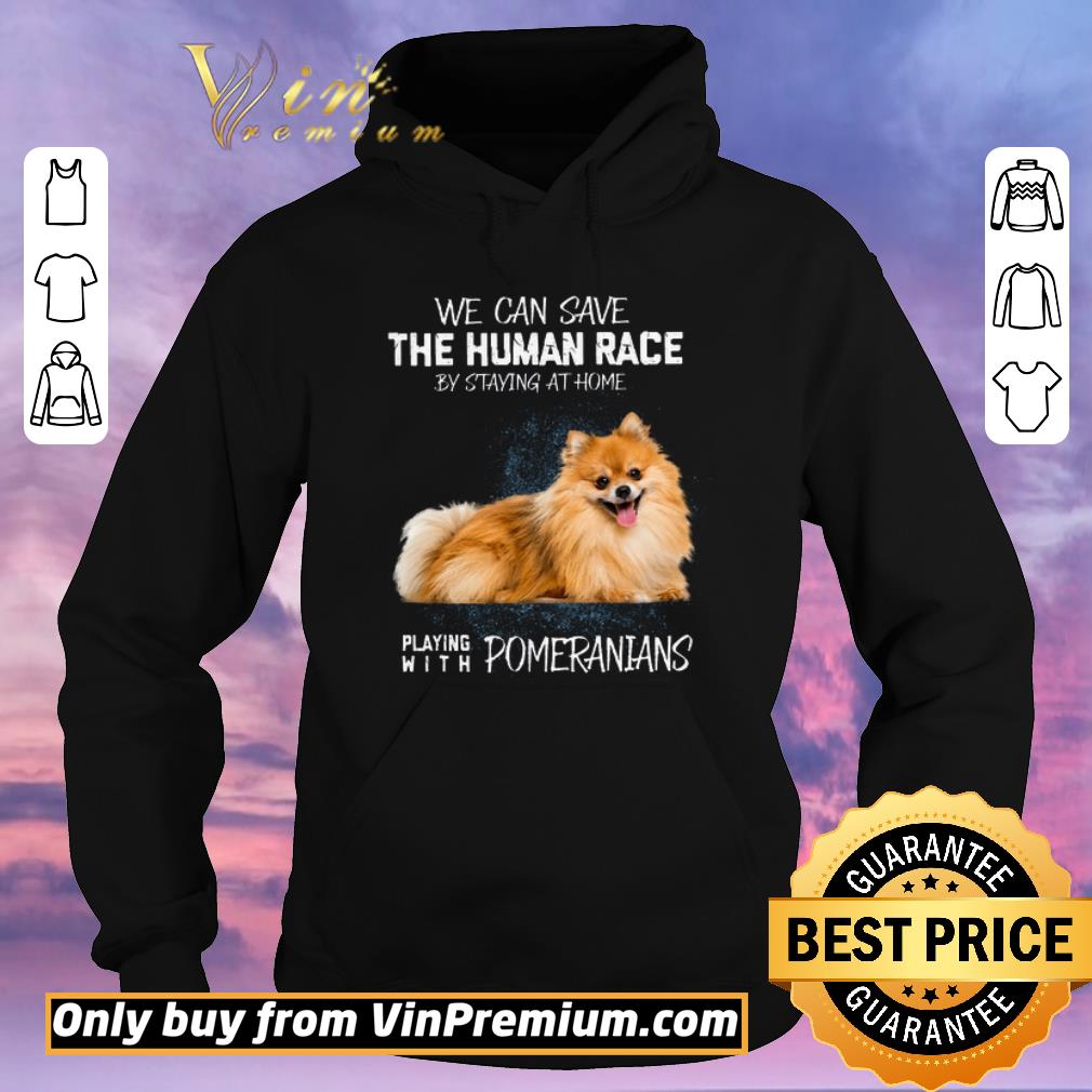 Nice We Can Save The Human Race By Staying At Home Playing With Pomeranians shirt sweater 652c4270 nice we can save the human race by staying at home playing with pomeranians shirt sweater 4 - Nice We Can Save The Human Race By Staying At Home Playing With Pomeranians shirt sweater