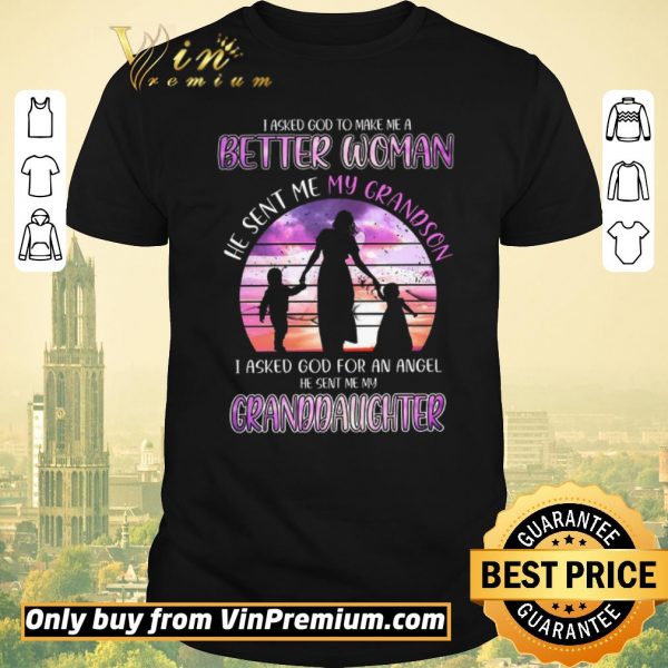 Original I Asked God To Make Me A Better Woman He Sent Me My Gradson shirt sweater