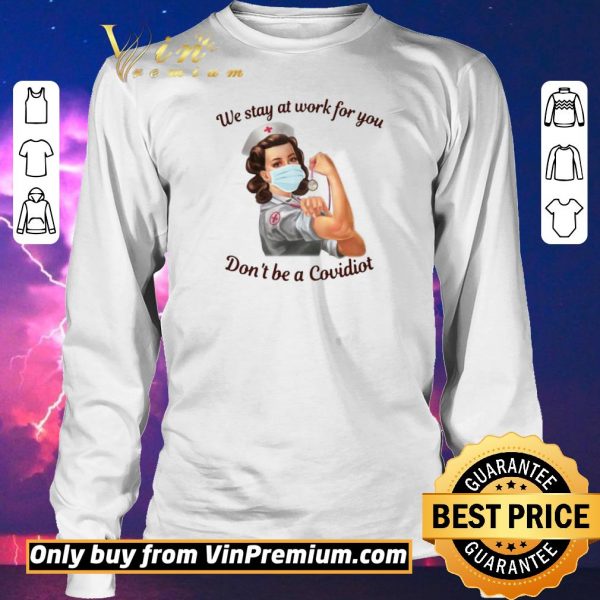 Original We Stay At Work For You Dont Be A Covidiot Nurse shirt sweater