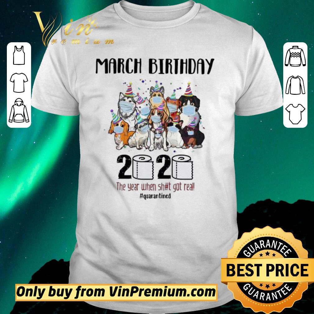 Funny Dogs March Birthday 2020 the year when shit got real quarantined shirt sweater