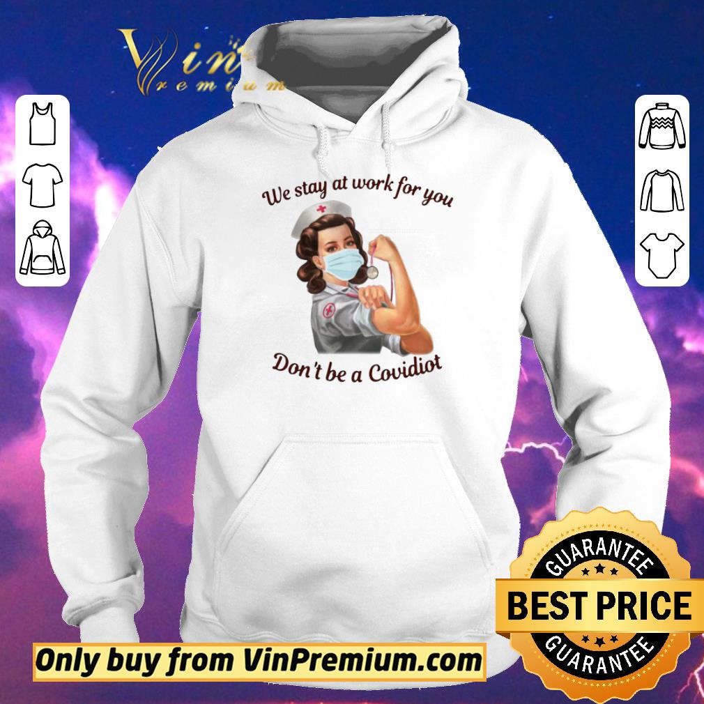 6a95d0d7 original we stay at work for you dont be a covidiot nurse shirt sweater 4 - Original We Stay At Work For You Dont Be A Covidiot Nurse shirt sweater