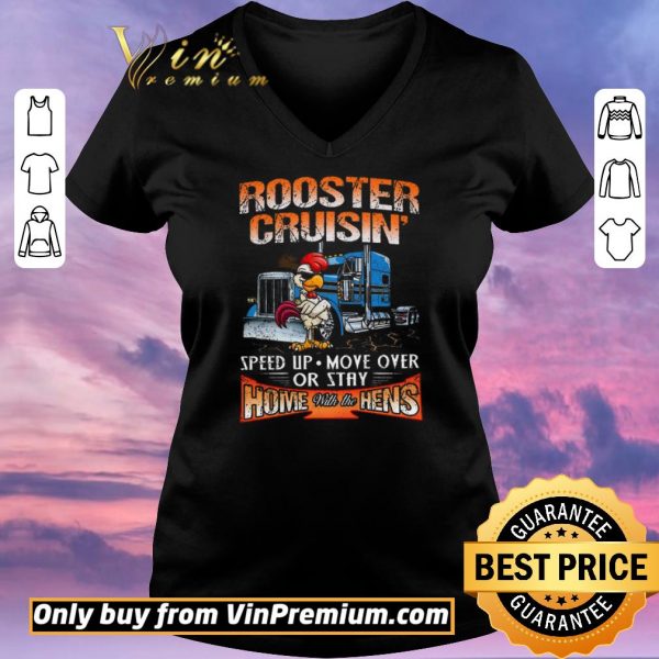 Top Trucker Rooster Cruisin Speed Up Move Over Or Stay Home With The Hens shirt sweater