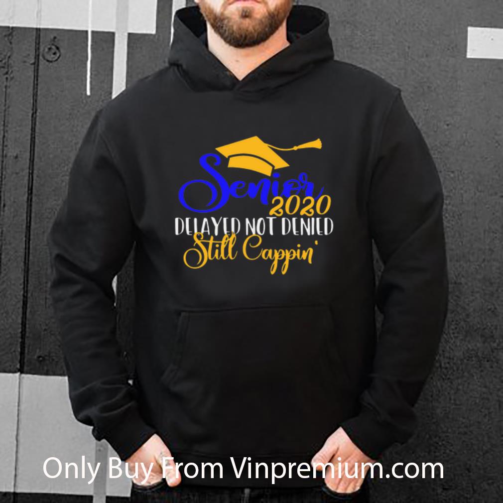 6ba370ae original senior 2020 delayed not denied still cappin shirt 4 - Original Senior 2020 Delayed Not Denied Still Cappin' shirt