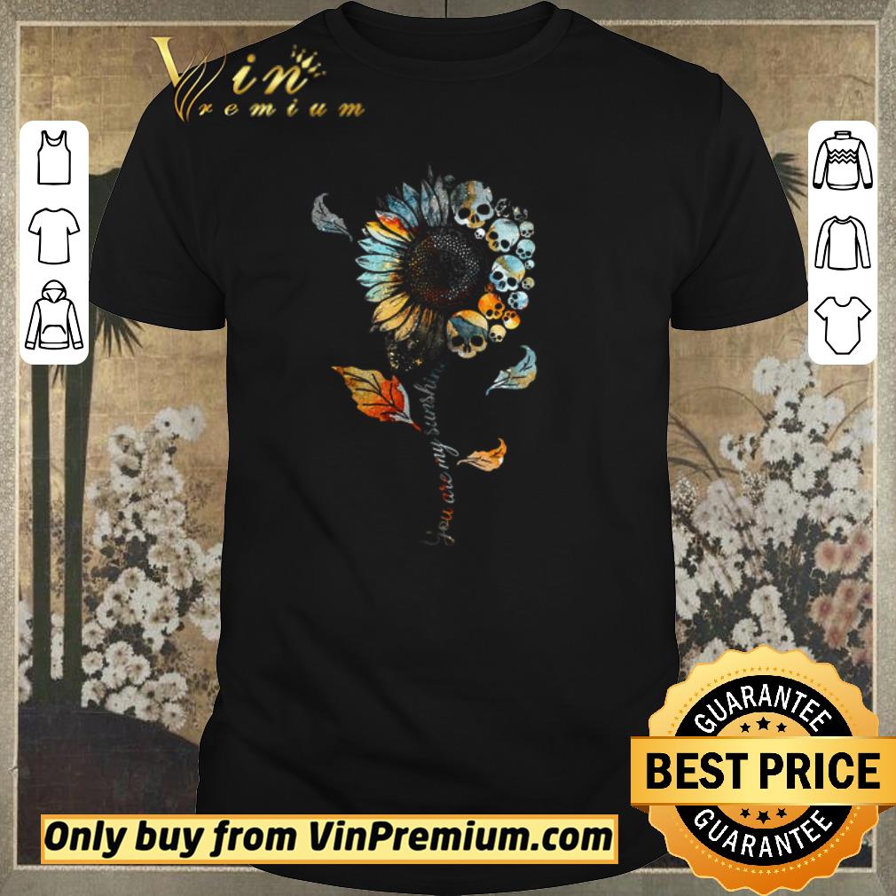 Original Sunflower Skulls You Are My Sunshine shirt sweater