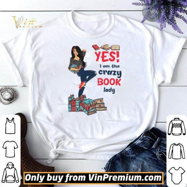 Girl Yes I Am The Crazy Book Lady shirt sweater