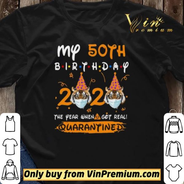 Tiger My 50th birthday 2020 the year when shit got real quarantined shirt sweater