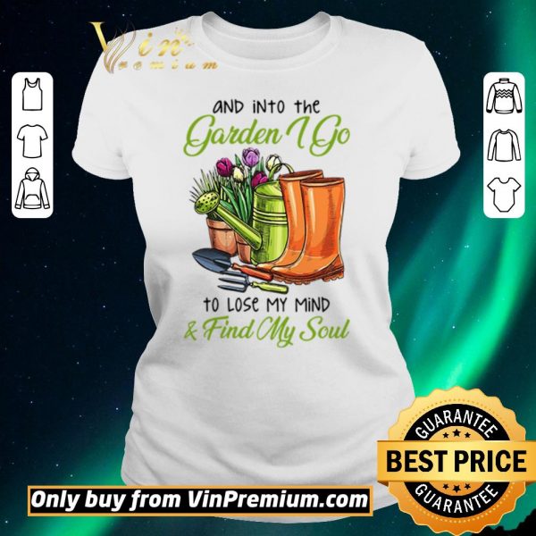 Funny And into the garden I go to lose my mind and find my soul shirt sweater