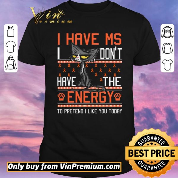 Official Cat I Have Ms I Don't Have The Energy To Pretend I Like You Today Awreness shirt sweater